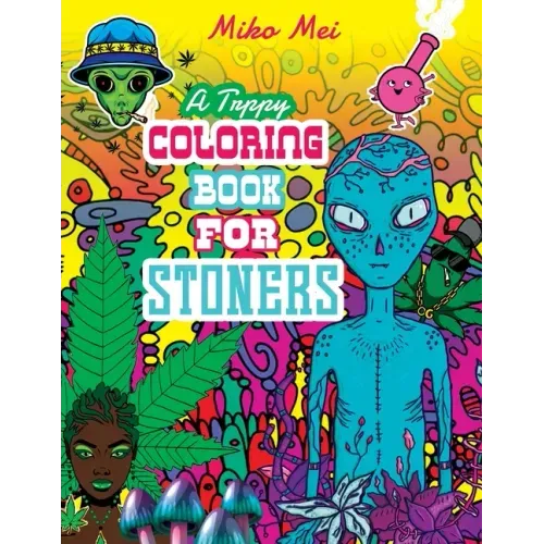 A Trippy Coloring Book for Stoners: A Cannabis and Psychedelic Themed Adult Coloring Book Full Of Stoned Creatures, Magical Mushrooms, Bizarre Landsca