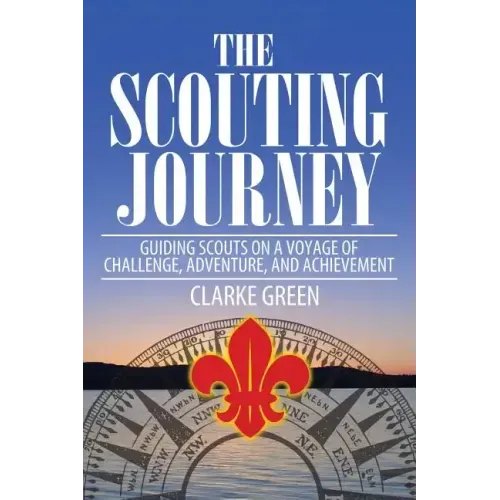The Scouting Journey: Guiding Scouts to Challenge, Adventure and Achievement