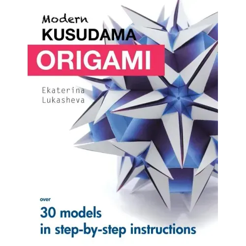 Modern Kusudama Origami: Designs for modular origami lovers