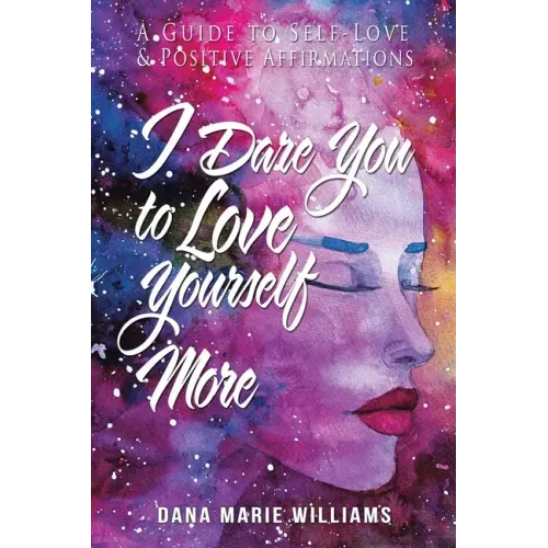I Dare You to Love Yourself More: A Guide to Self-Love and Positive Affirmations