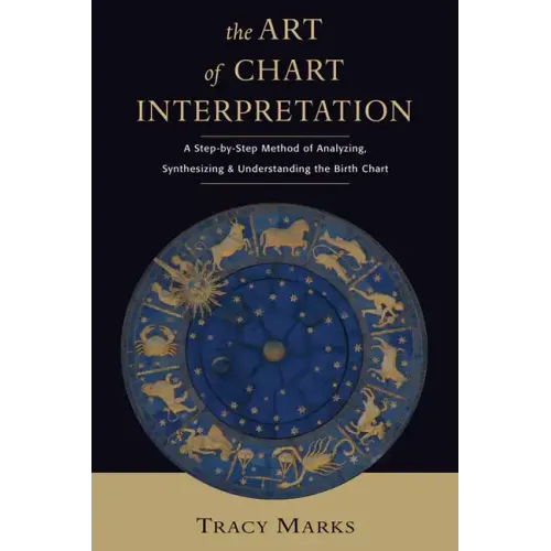 The Art of Chart Interpretation: A Step-By-Step Method for Analyzing, Synthesizing, and Understanding the Birth Chart
