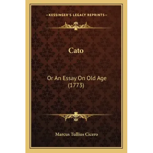Cato: Or An Essay On Old Age (1773)
