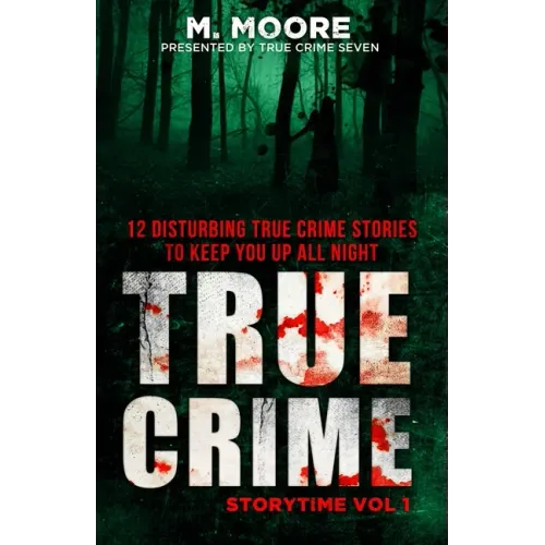 True Crime Storytime Volume 1: 12 Disturbing True Crime Stories to Keep You Up All Night