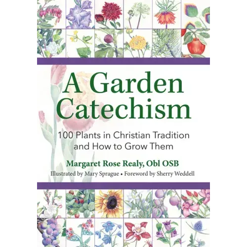 A Garden Catechism: 100 Plants in Christian Tradition and How to Grow Them