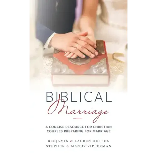 Biblical Marriage: A Concise Resource for Christian Couples Preparing for Marriage