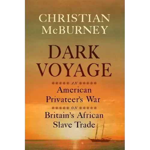 Dark Voyage: An American Privateer's War on Britain's African Slave Trade