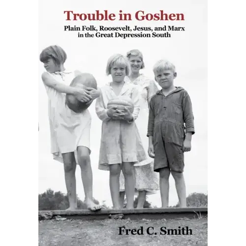 Trouble in Goshen: Plain Folk, Roosevelt, Jesus, and Marx in the Great Depression South