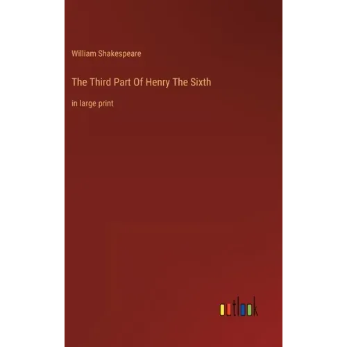 The Third Part Of Henry The Sixth: in large print