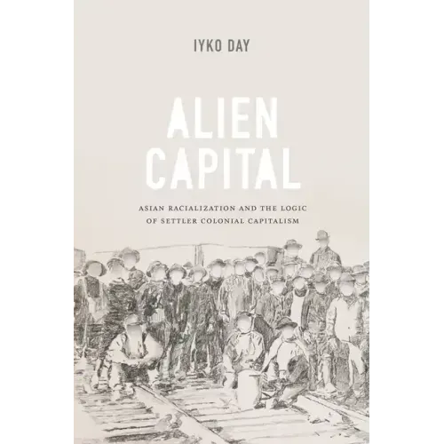 Alien Capital: Asian Racialization and the Logic of Settler Colonial Capitalism