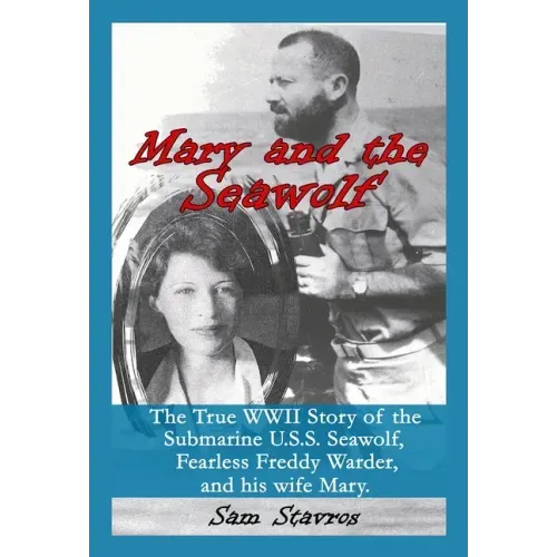 Mary and the Seawolf: The true WWII story of the U.S.S. Seawolf, Fearless Freddy Wareder, and his wife mary.