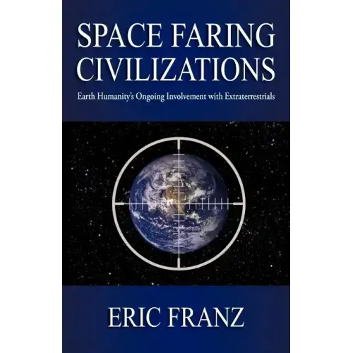 Space Faring Civilizations: Earth Humanity's Ongoing Involvement with Extraterrestrials