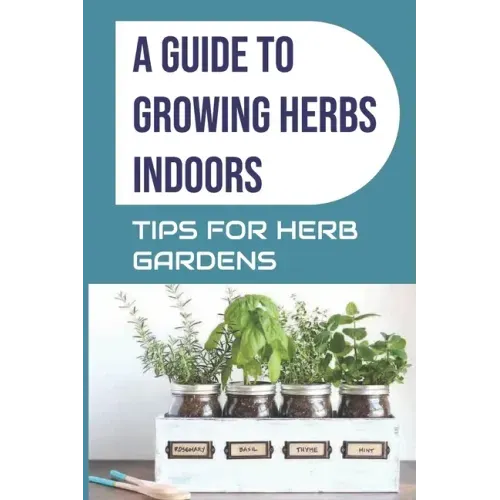 A Guide to Growing Herbs Indoors: Tips For Herb Gardens: How To Grow Herbs