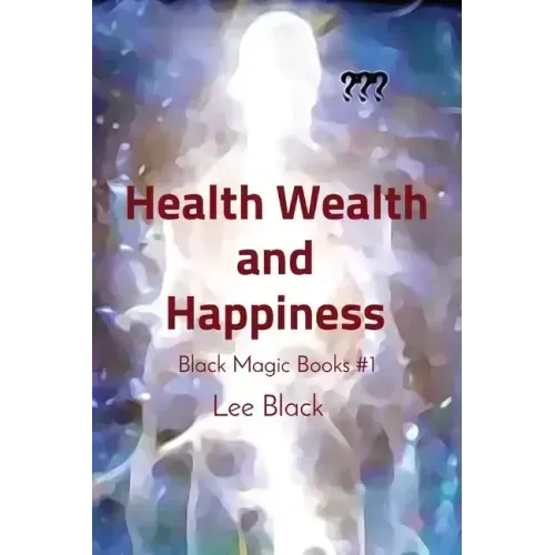 Health Wealth and Happiness: Black Magic Books #1