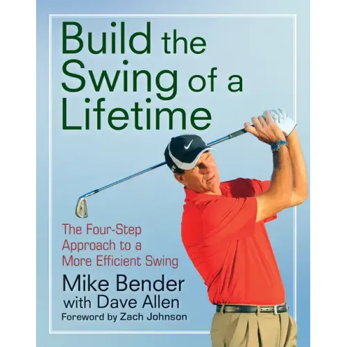 Build the Swing of a Lifetime: The Four-Step Approach to a More Efficient Swing