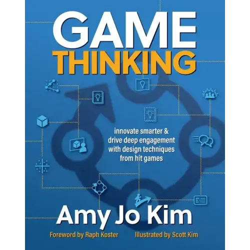 Game Thinking: Innovate smarter & drive deep engagement with design techniques from hit games