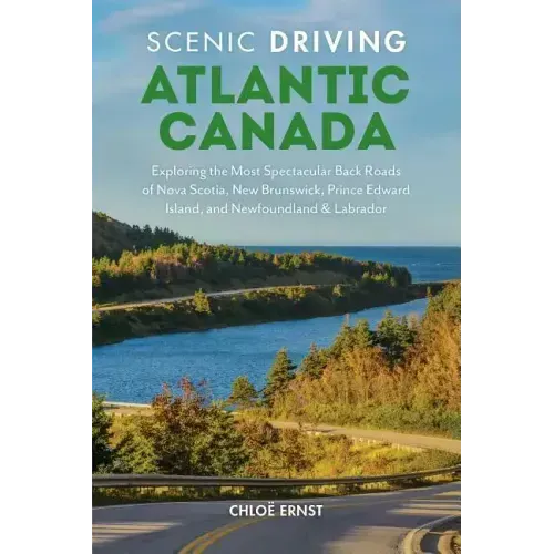 Scenic Driving Atlantic Canada: Exploring the Most Spectacular Back Roads of Nova Scotia, New Brunswick, Prince Edward Island, and Newfoundland & Labr