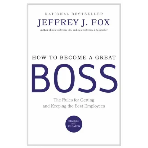 How to Become a Great Boss: The Rules for Getting and Keeping the Best Employees