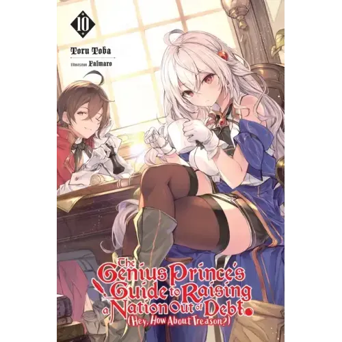 The Genius Prince's Guide to Raising a Nation Out of Debt (Hey, How about Treason?), Vol. 10 (Light Novel): Volume 10