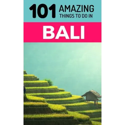 101 Amazing Things to Do in Bali: Bali Travel Guide