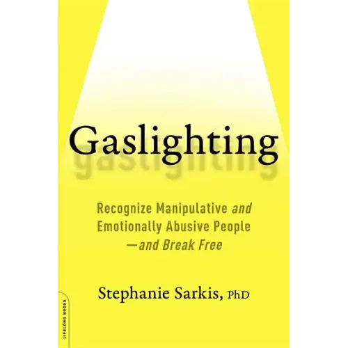 Gaslighting: Recognize Manipulative and Emotionally Abusive People -- And Break Free