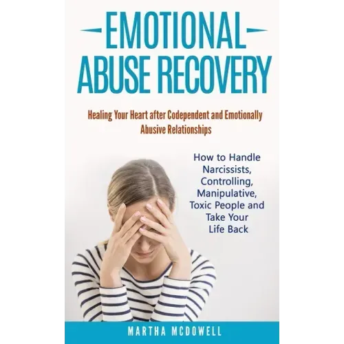 Emotional Abuse Recovery: Healing Your Heart after Codependent and Emotionally Abusive Relationships: How to Handle Narcissists, Controlling, Ma