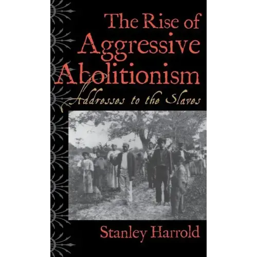 The Rise of Aggressive Abolitionism: Addresses to the Slaves