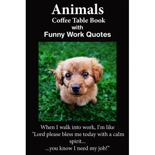 Animals Coffee Table Book With Funny Work Quotes: A Humorous Collection of Animal Colored Photos with Hilarious Office Quotes. An Adult Office Gag Gif