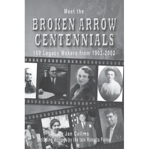 Meet the BROKEN ARROW CENTENNIALS: 100 Legacy Makers from 1902-2002