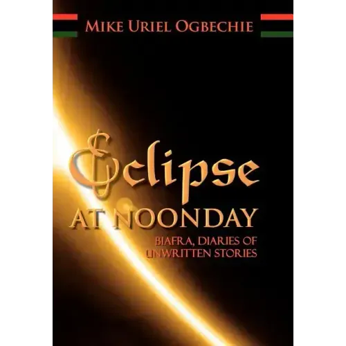 Eclipse at Noonday: Biafra, Diaries of Unwritten Stories