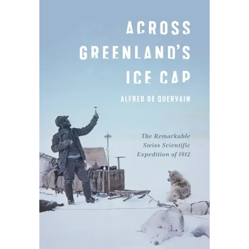 Across Greenland's Ice Cap: The Remarkable Swiss Scientific Expedition of 1912