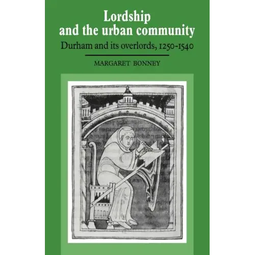 Lordship and the Urban Community: Durham and Its Overlords, 1250 1540