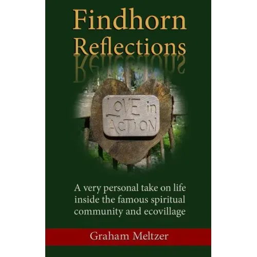 Findhorn Reflections: A very personal take on life inside the famous spiritual community and ecovillage