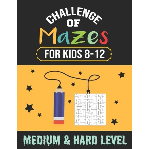Challenge of Mazes for Kids 8-12 Medium & Hard Level: 80 Medium to Hard Mazes, Activity book Mazes for Smart Kid, Children, 8-10, 9-12, 10-12 year old