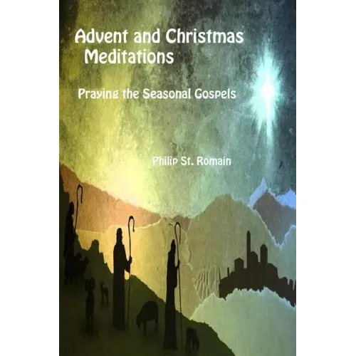 Advent and Christmas Meditations: Praying the Seasonal Gospels