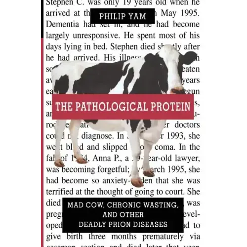 The Pathological Protein: Mad Cow, Chronic Wasting, and Other Deadly Prion Diseases