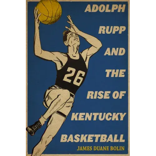 Adolph Rupp and the Rise of Kentucky Basketball