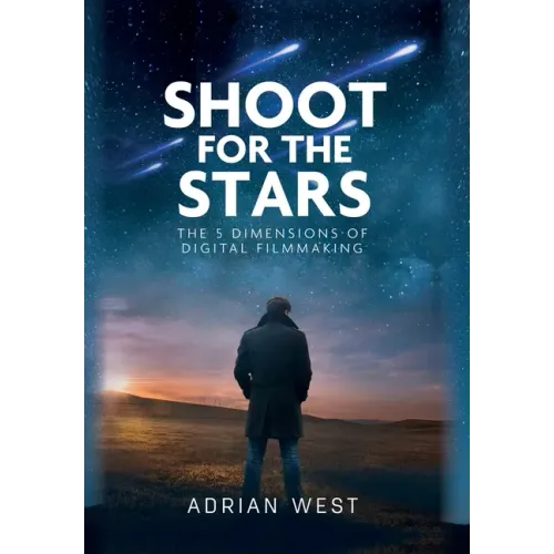 Shoot For The Stars: The 5 Dimensions of Independent Filmmaking