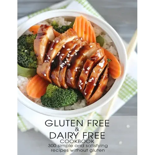 Gluten Free & Dairy Free Cookbook: 300 Simple and Satisfying Recipis Without Gluten