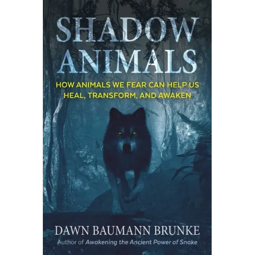 Shadow Animals: How Animals We Fear Can Help Us Heal, Transform, and Awaken