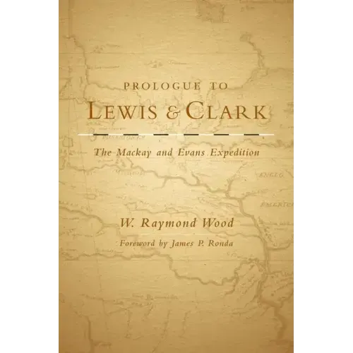 Prologue to Lewis and Clark, Volume 79: The MacKay and Evans Expedition