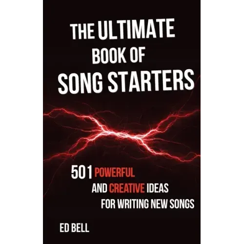 The Ultimate Book of Song Starters: 501 Powerful and Creative Ideas for Writing New Songs