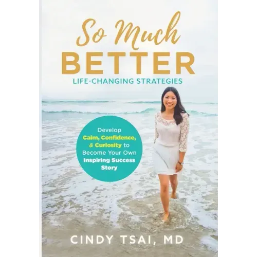 So Much Better: Life-Changing Strategies to Develop Calm, Confidence & Curiosity to Become Your Own Inspiring Success Story