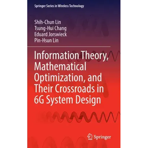 Information Theory, Mathematical Optimization, and Their Crossroads in 6g System Design