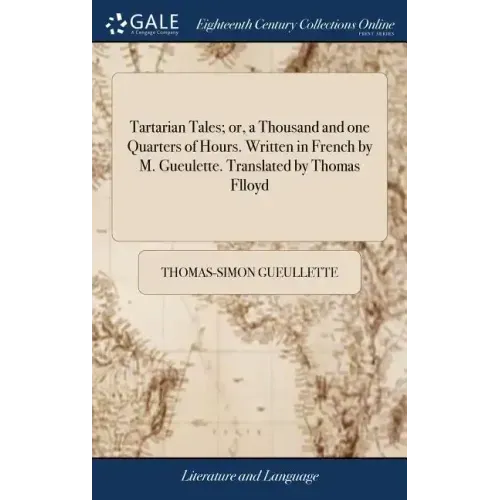 Tartarian Tales; or, a Thousand and one Quarters of Hours. Written in French by M. Gueulette. Translated by Thomas Flloyd