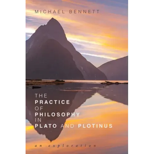 The Practice of Philosophy in Plato and Plotinus: An Exploration