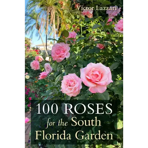 100 Roses for the South Florida Garden