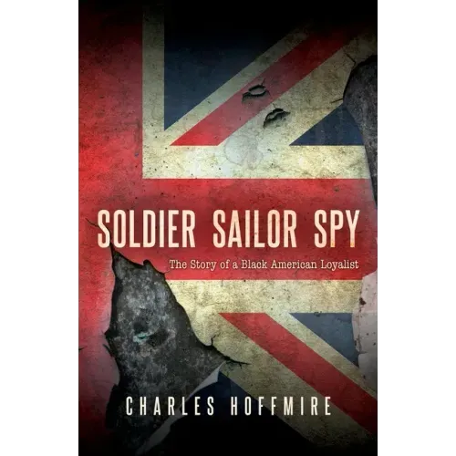 Soldier, Sailor, Spy: The Story of a Black American Loyalist