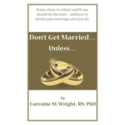 Don't Get Married...Unless: Know when, to whom, and IF you should tie the knot-and how to fortify your marriage once you do