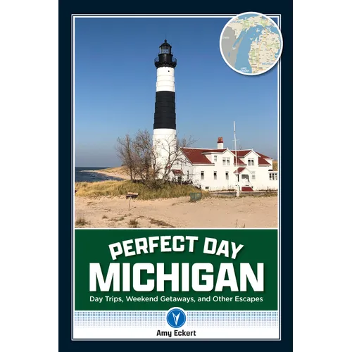 Perfect Day Michigan: Day Trips, Weekend Getaways, and Other Escapes