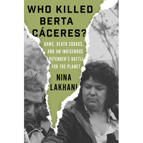 Who Killed Berta Caceres?: Dams, Death Squads, and an Indigenous Defender's Battle for the Planet